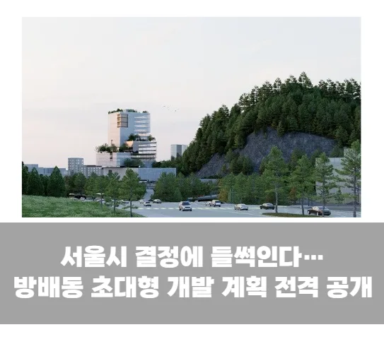 서울시 결정에 들썩인다…방배동 초대형 개발 계획 전격 공개