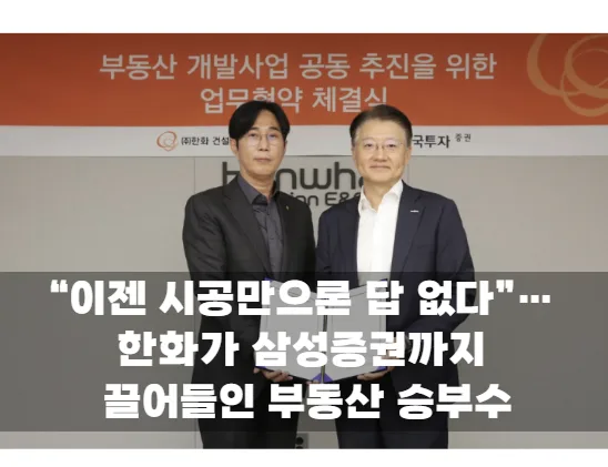 “이젠 시공만으론 답 없다”…한화가 삼성증권까지 끌어들인 부동산 승부수