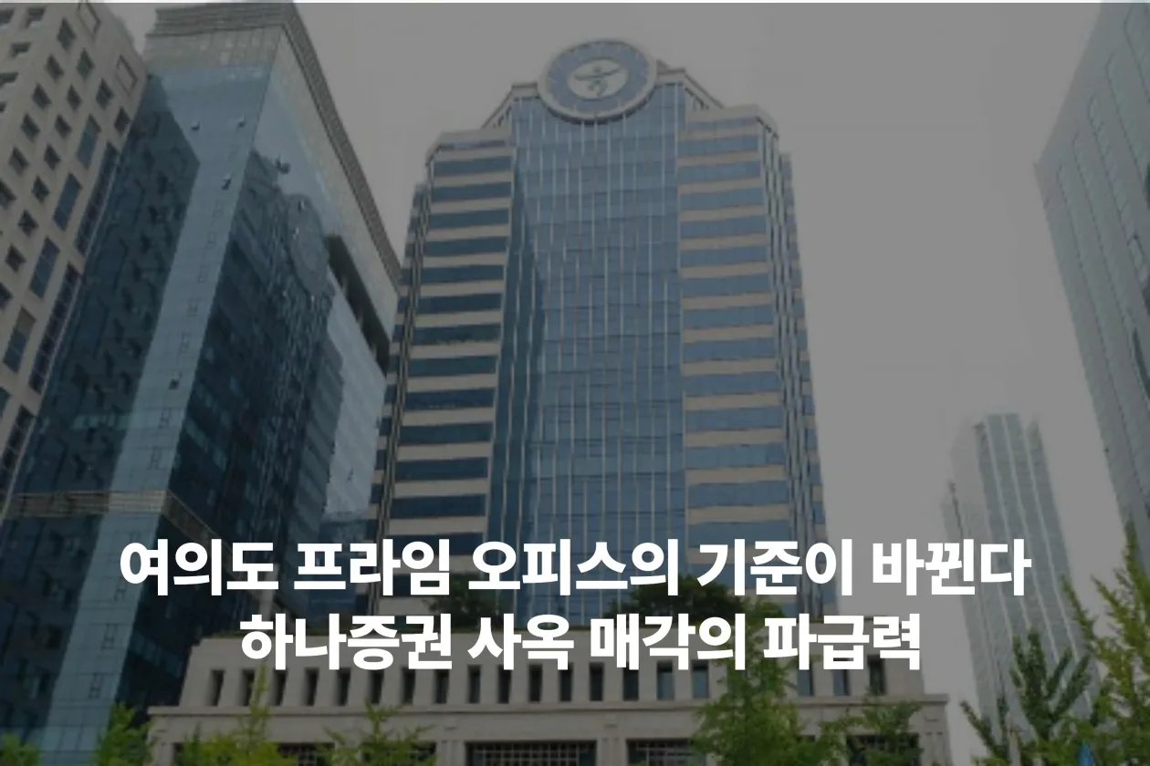 여의도 프라임 오피스의 기준이 바뀐다 하나증권 사옥 매각의 파급력