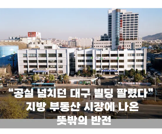 “공실 넘치던 대구 빌딩 팔렸다” 지방 부동산 시장에 나온 뜻밖의 반전
