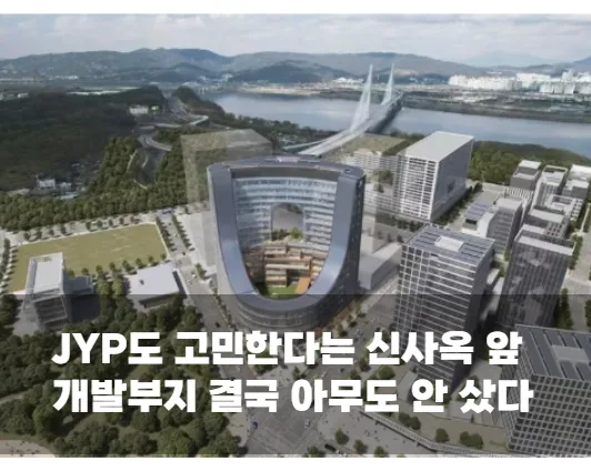 JYP도 고민한다는 신사옥 앞 개발부지 결국 아무도 안 샀다