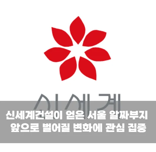 신세계건설이 얻은 서울 알짜부지 앞으로 벌어질 변화에 관심 집중